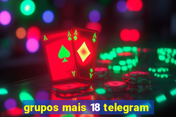 grupos mais 18 telegram